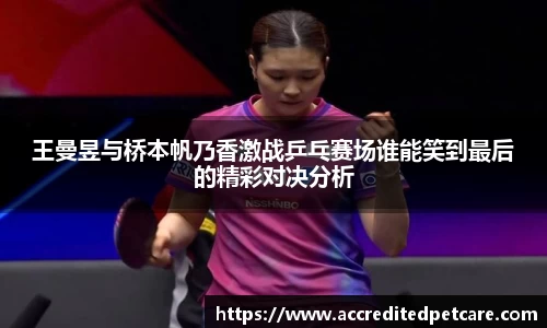 王曼昱与桥本帆乃香激战乒乓赛场谁能笑到最后的精彩对决分析